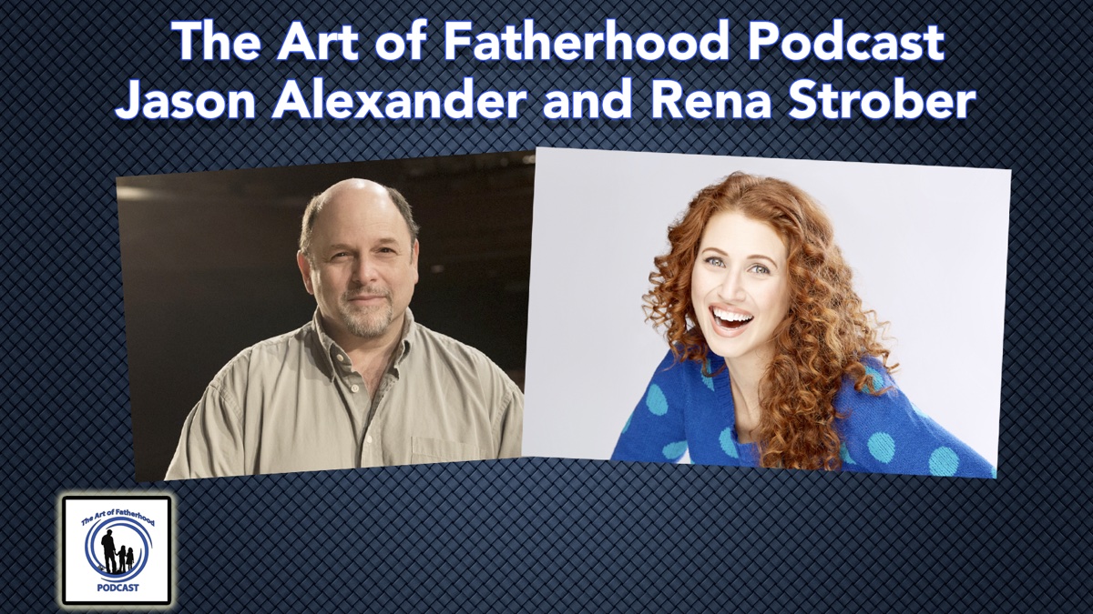 The Art of Fatherhood Podcast with Jason Alexander and Rena Strober